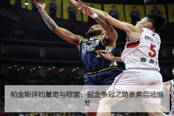 帕金斯评约基奇与穆雷:掘金争冠之路更需后场爆发